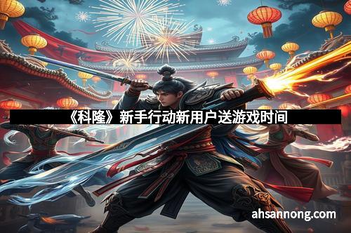 《科隆》新手行动新用户送游戏时间